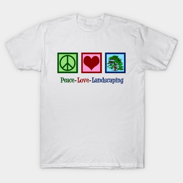 Peace Love Landscaping T-Shirt by epiclovedesigns